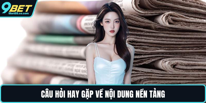 Câu hỏi hay gặp về nội dung nền tảng