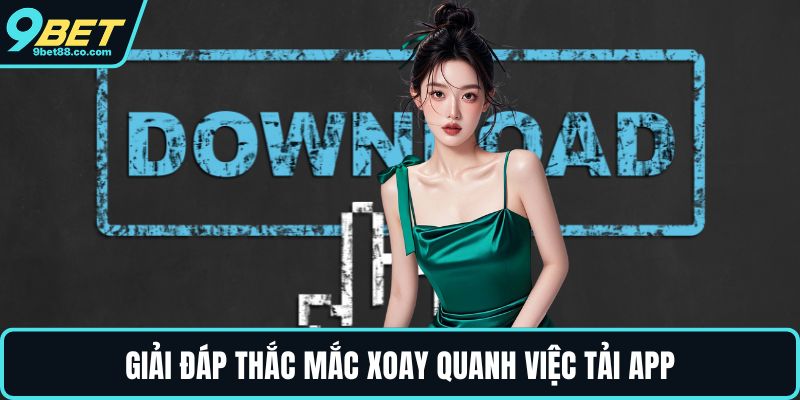 Giải đáp thắc mắc xoay quanh việc tải app