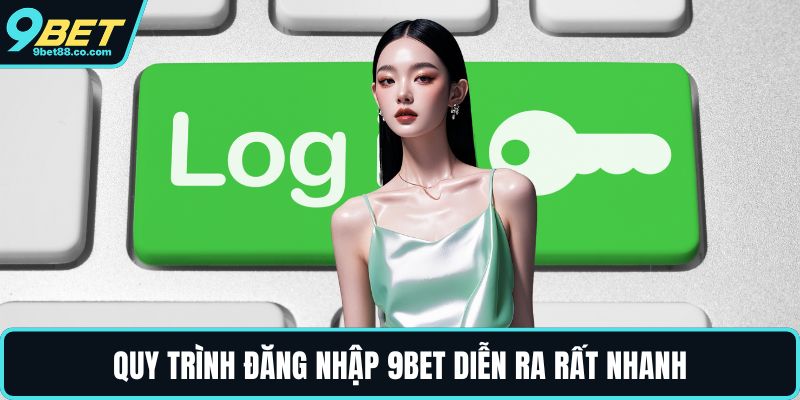 Quy trình đăng nhập 9BET diễn ra rất nhanh