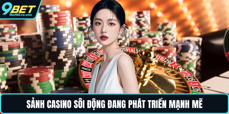 Sảnh casino sôi động đang phát triển mạnh mẽ