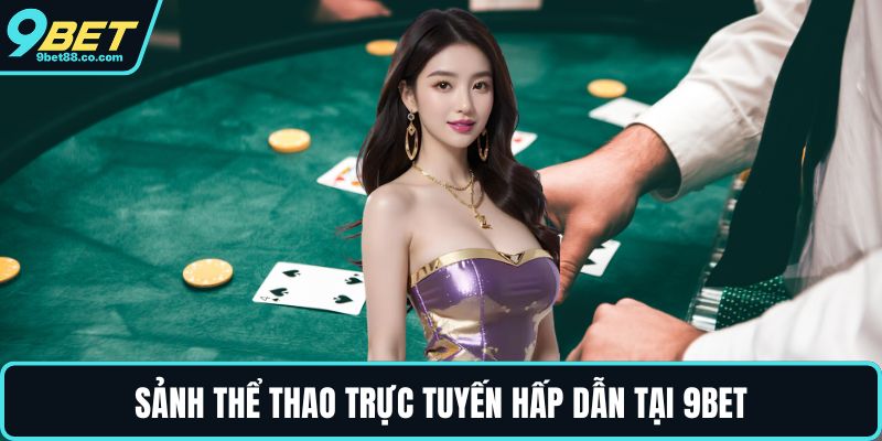 Sảnh thể thao trực tuyến hấp dẫn tại 9BET