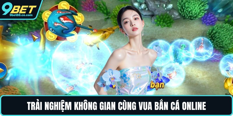 Trải nghiệm không gian cùng vua bắn cá online