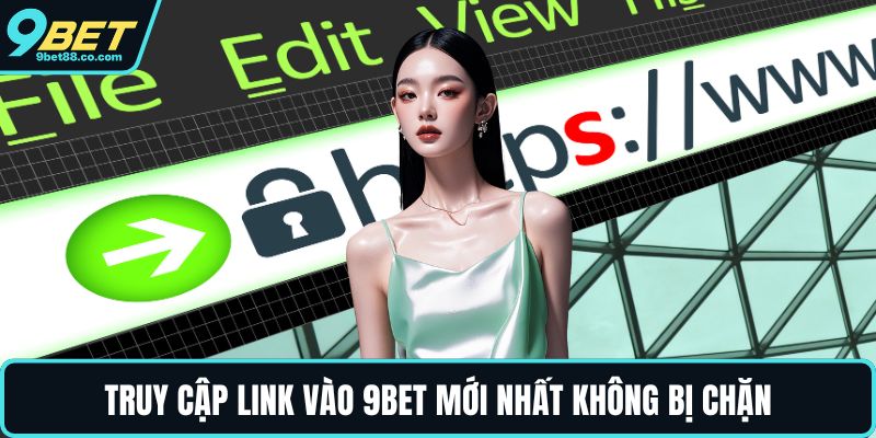 Truy cập link vào 9BET mới nhất không bị chặn